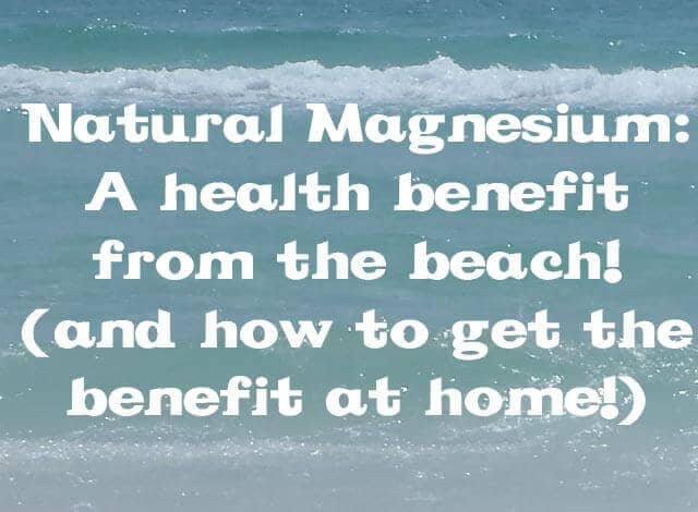 Magneisum- a health benefit from the beach and how to get it at home