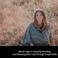 Mariah Sage on Enjoying Parenting and Releasing Mom Guilt Through Simple Shifts