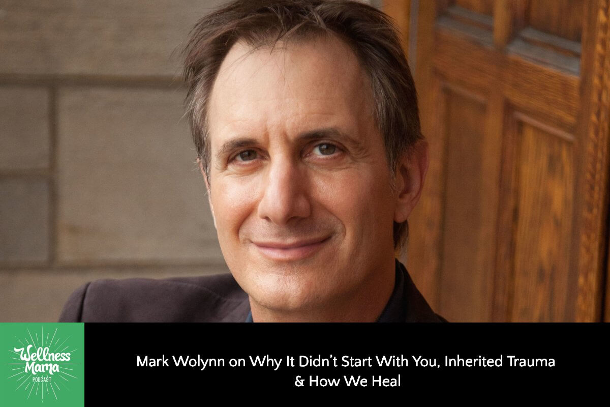 Mark Wolynn on Why It Didn’t Start With You, Inherited Trauma & How We Heal
