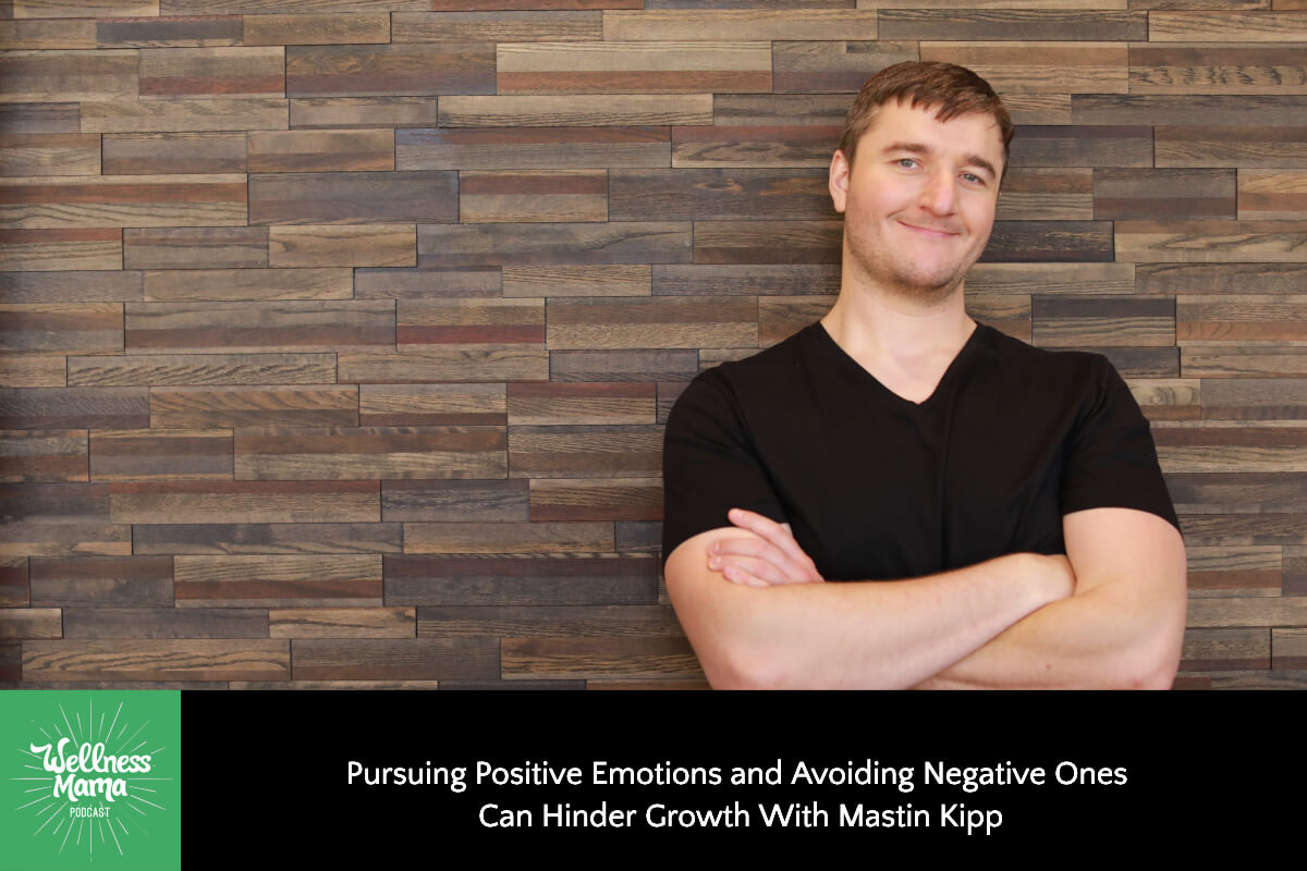 Pursuing Positive Emotions and Avoiding Negative Ones Can Hinder Growth with Mastin Kipp