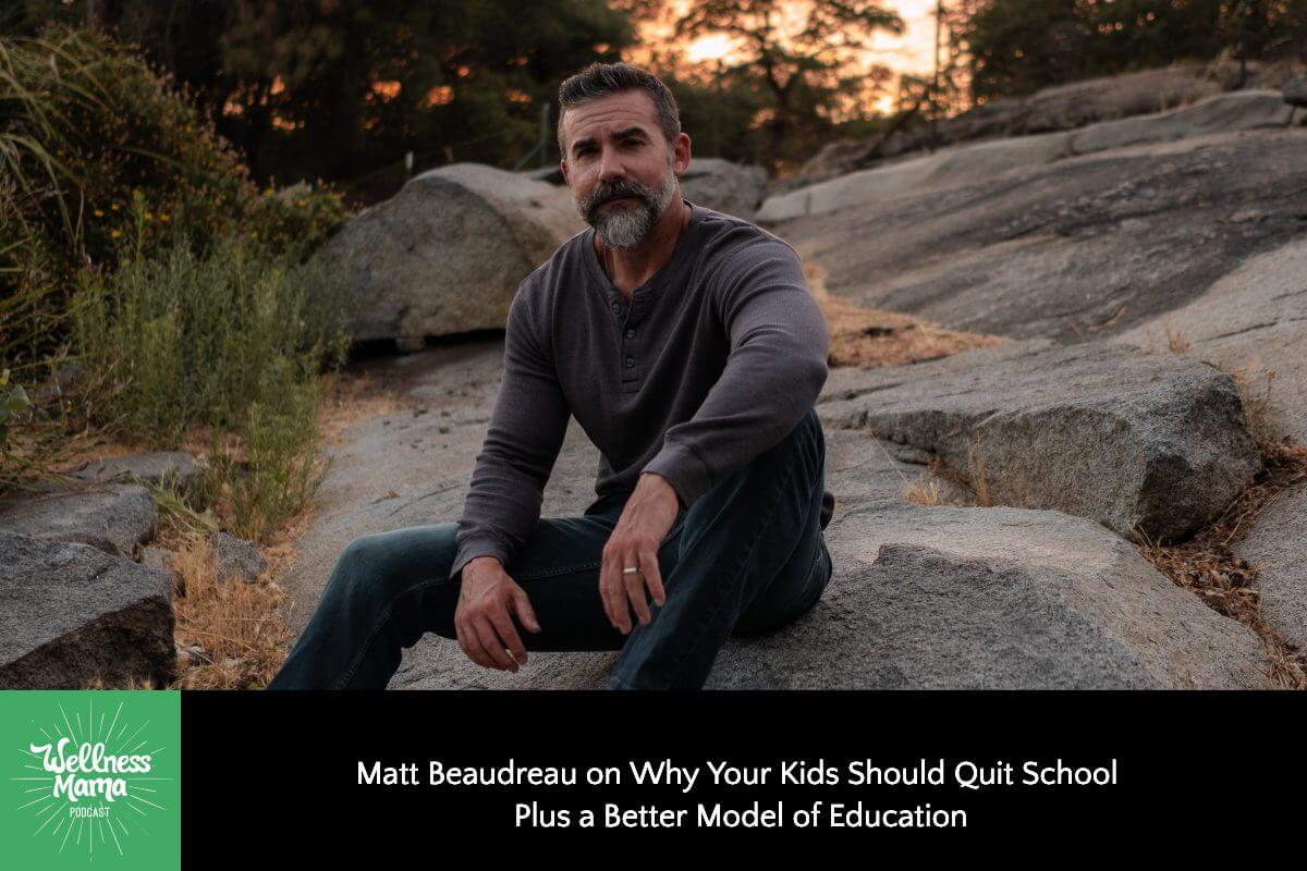 516: Matt Beaudreau on Why Your Kids Should Quit School + a Better Model of Education