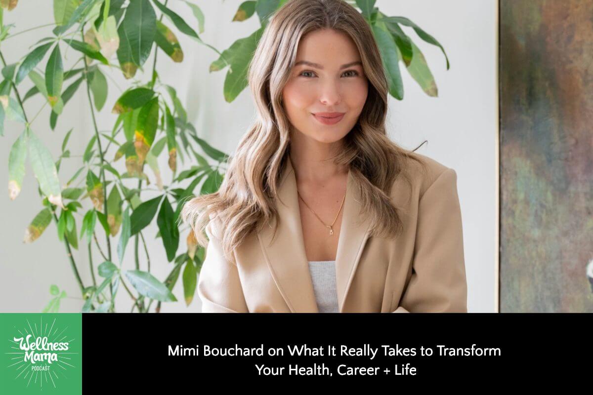 571: Mimi Bouchard on What It Really Takes to Transform Your Health, Career + Life