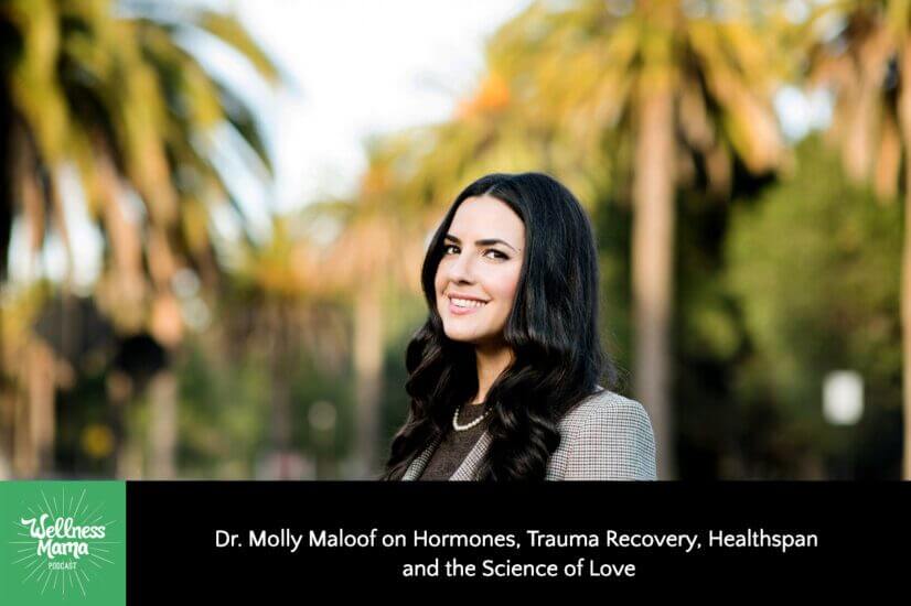 Dr. Molly Maloof on Hormones, Trauma Recovery, Healthspan and the Science of Love