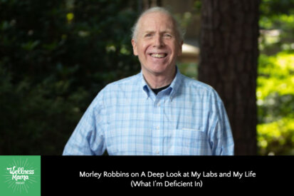 Morley Robbins on A Deep Look at My Labs and My Life (What I’m Deficient In)
