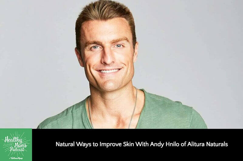 Natural Ways to Improve Skin With Andy Hnilo of Alitura Naturals