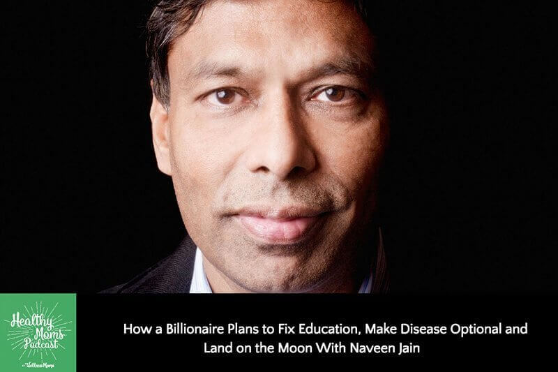 How a Billionaire Plans to Fix Education, Make Disease Optional and Land on the Moon With Naveen Jain