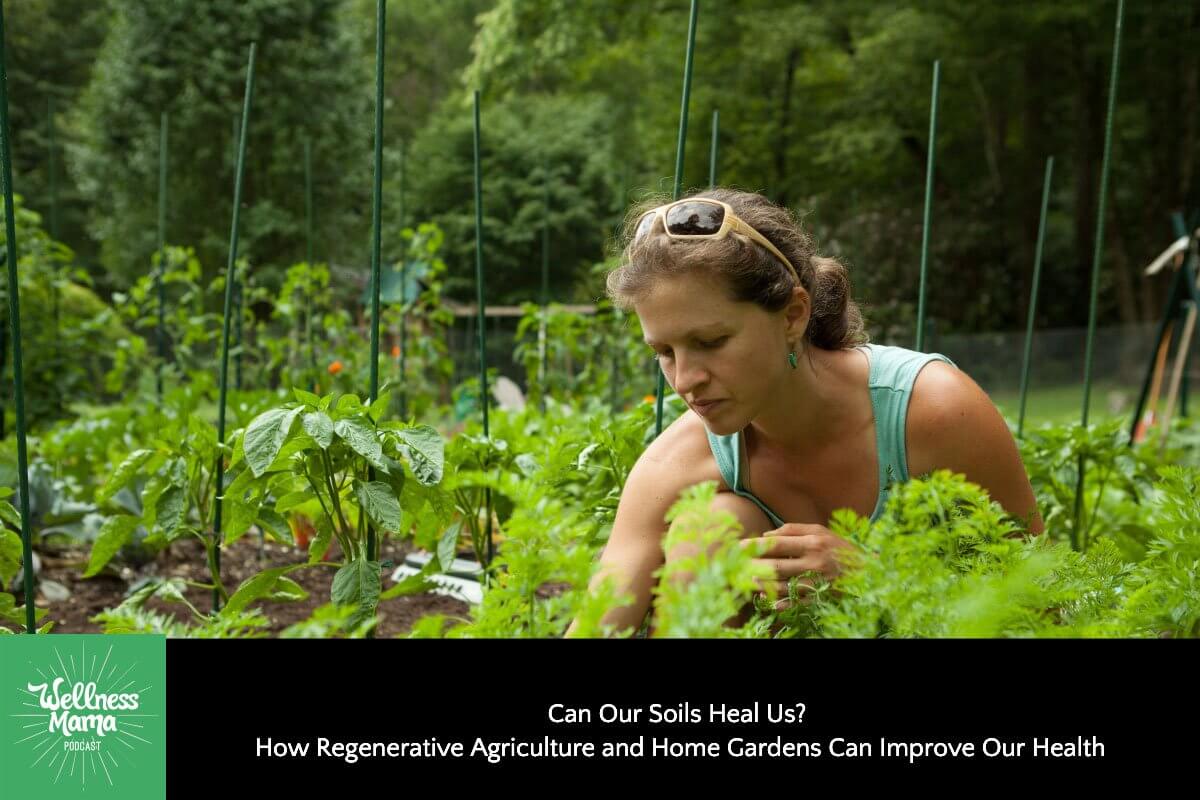 Can Our Soils Heal Us? How Regenerative Agriculture and Home Gardens Can Improve Our Health