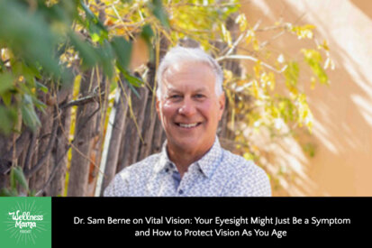 Dr. Sam Berne on Vital Vision: Your Eyesight Might Just be a Symptom and How to Protect Vision As You Age