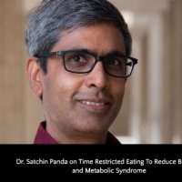 Dr. Satchin Panda on Time Restricted Eating To Reduce Bodyfat and Metabolic Syndrome