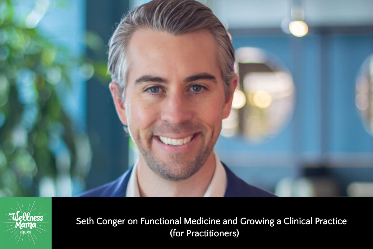 Title: Seth Conger on Functional Medicine, Growing a Clinical Practice (for Practitioners)