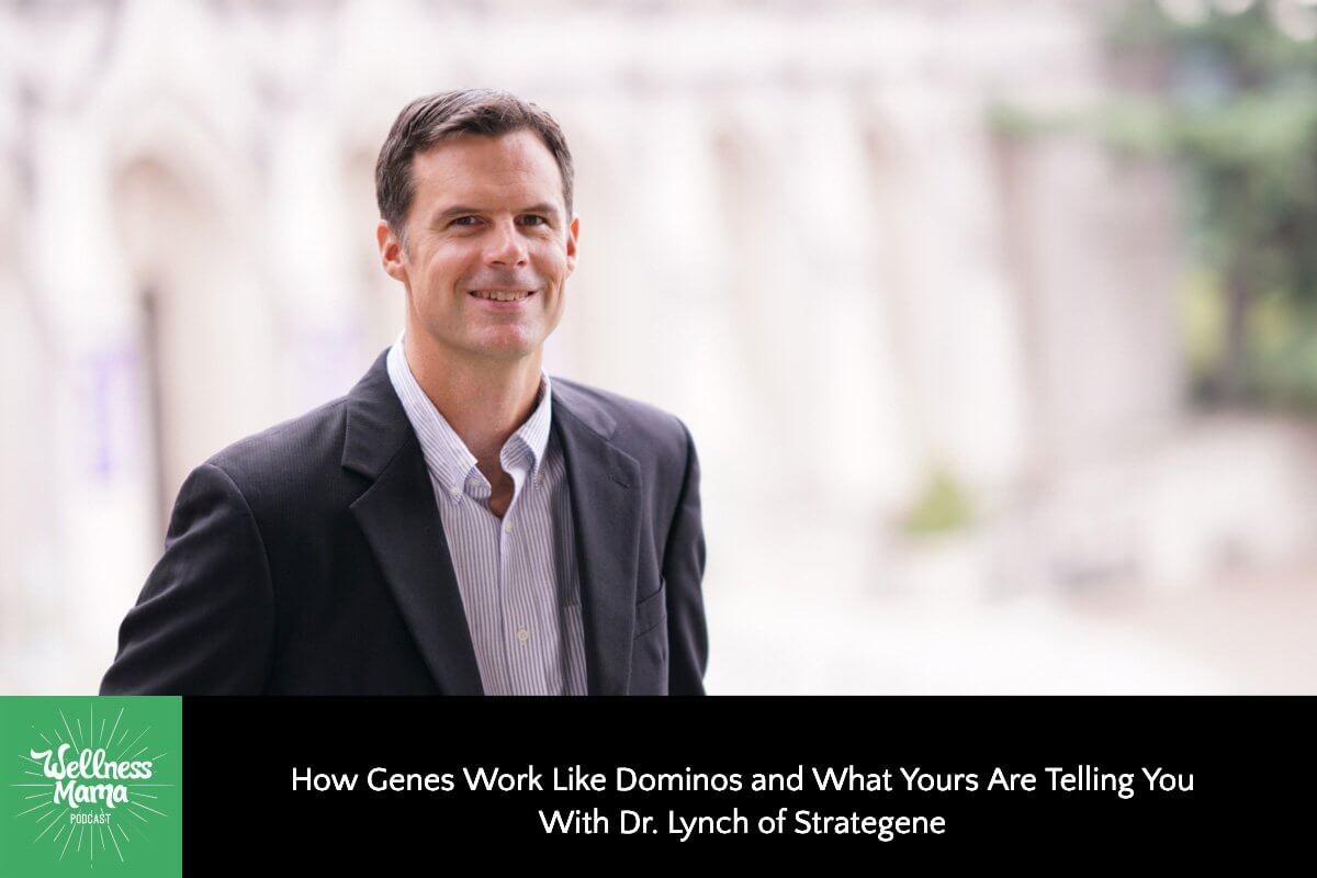 392: Understanding Genetics vs Epigenetics: How Genes Work Like Dominos and What Yours Are Telling You With Dr. Lynch of StrateGene