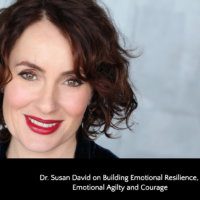 Dr. Susan David on Building Emotional Resilience, Emotional Agility and Courage
