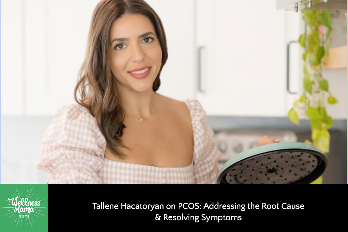 625: Tallene Hacatoryan on PCOS: Addressing the Root Cause & Resolving Symptoms