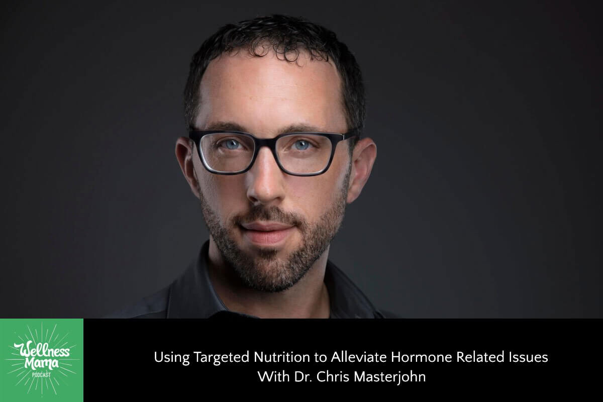 Using Targeted Nutrition to Alleviate Hormone Related Issues With Dr. Chris Masterjohn