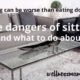 The dangers of sitting and what to do about it