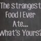 The strangest food I ever ate - what is yours