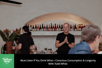 Must Listen if You Drink Wine + Conscious Consumption & Longevity with Todd White