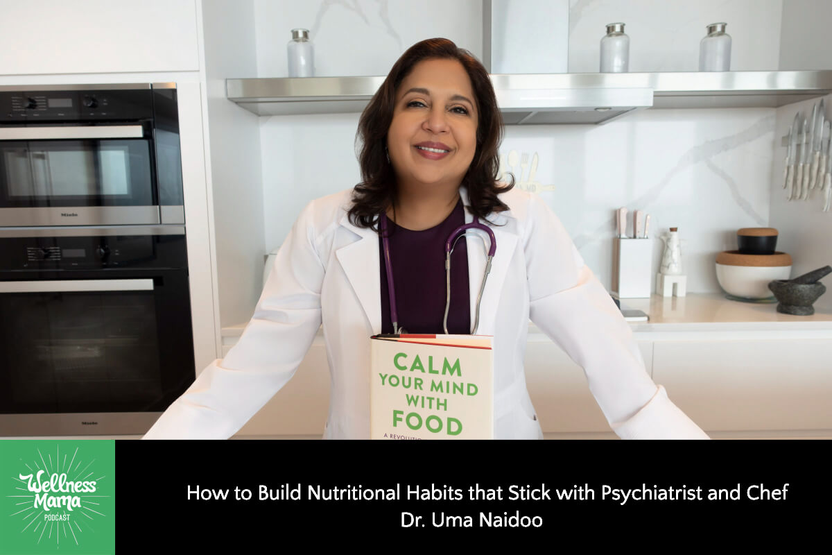 How to Build Nutritional Habits that Stick with Psychiatrist and Chef Dr. Uma Naidoo