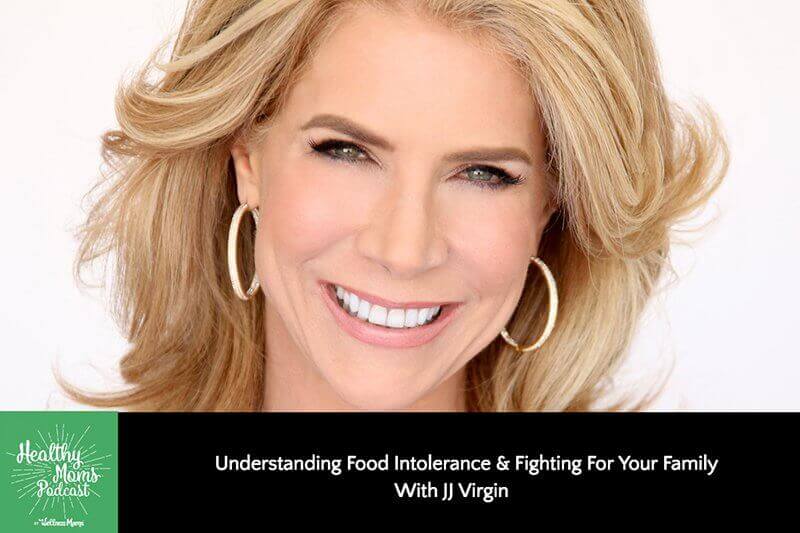Understanding Food Intolerance & Fighting For Your Family With JJ Virgin