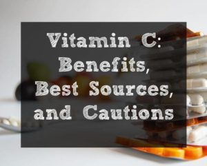 Vitamin C- sources benefits and cautions