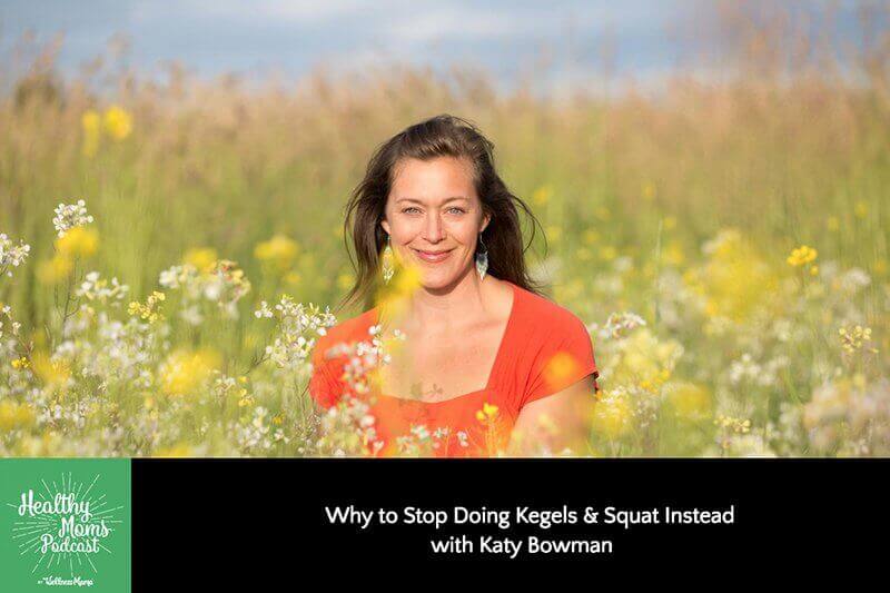 Why to Stop Doing Kegels & Squat Instead with Katy Bowman