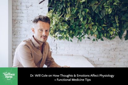 Dr. Will Cole on How Thoughts & Emotions Affect Physiology + Functional Medicine Tips