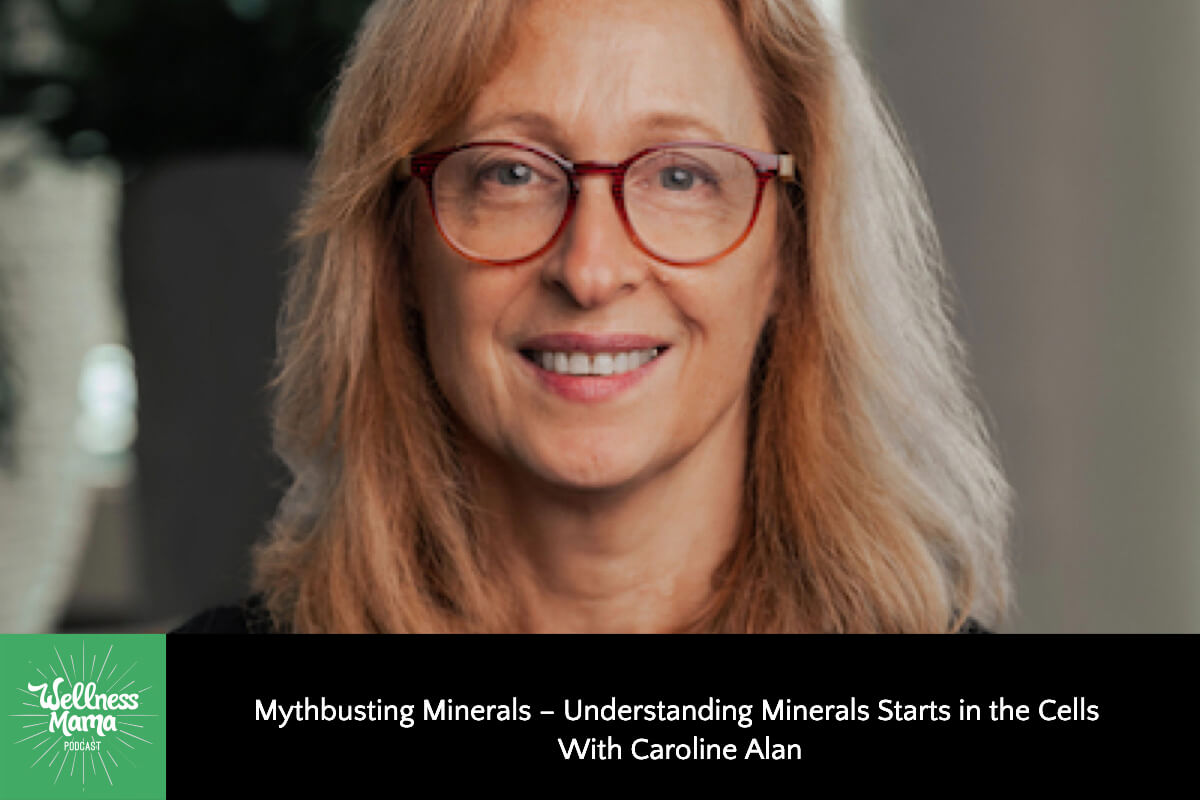 786: Mythbusting Minerals – Understanding Minerals Starts in the Cells With Caroline Alan