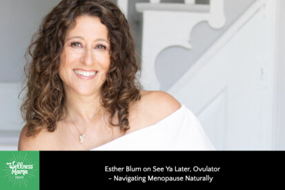 Esther Blum on See Ya Later, Ovulator- Navigating Menopause Naturally