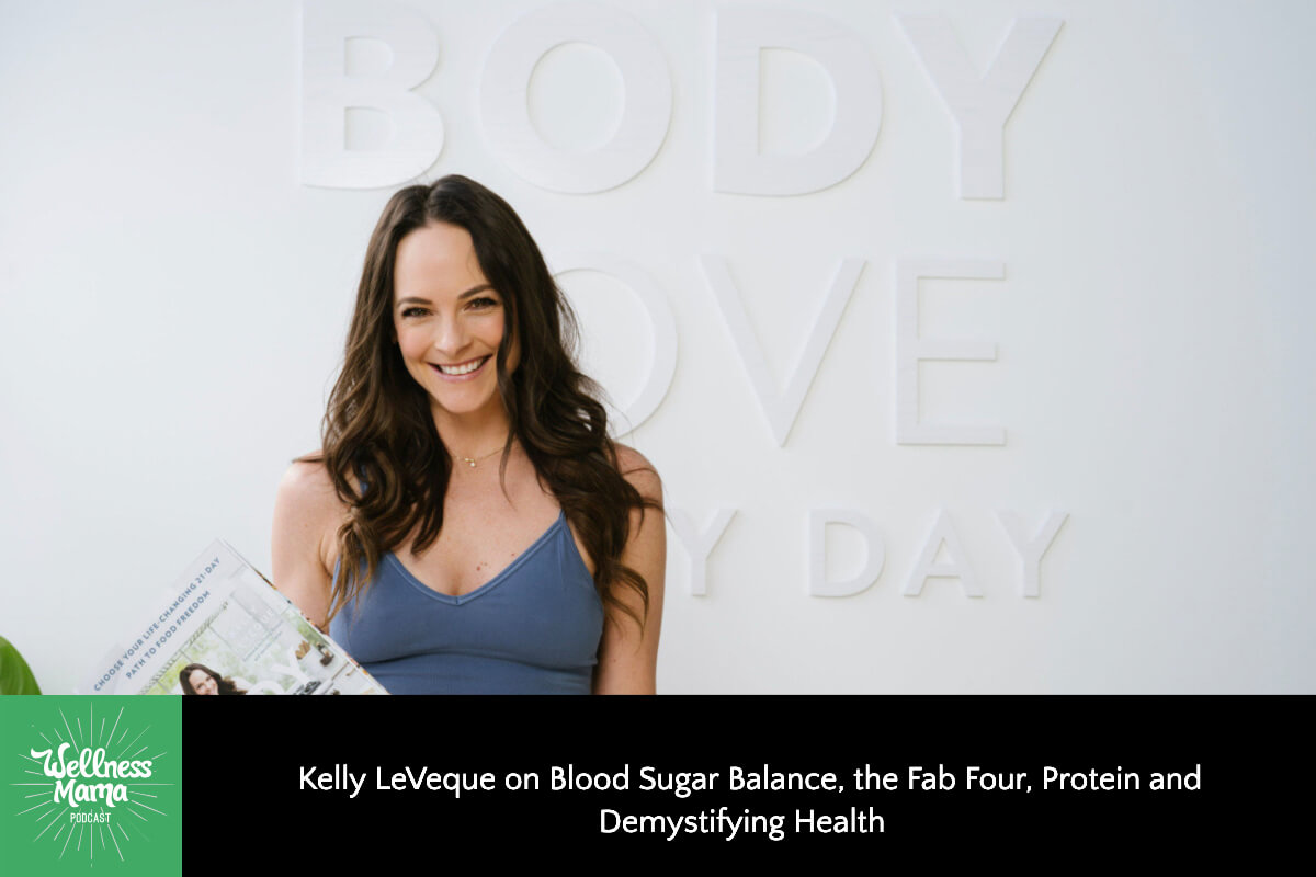 606: Kelly LeVeque on Blood Sugar Balance, the Fab Four, Protein, and Demystifying Health