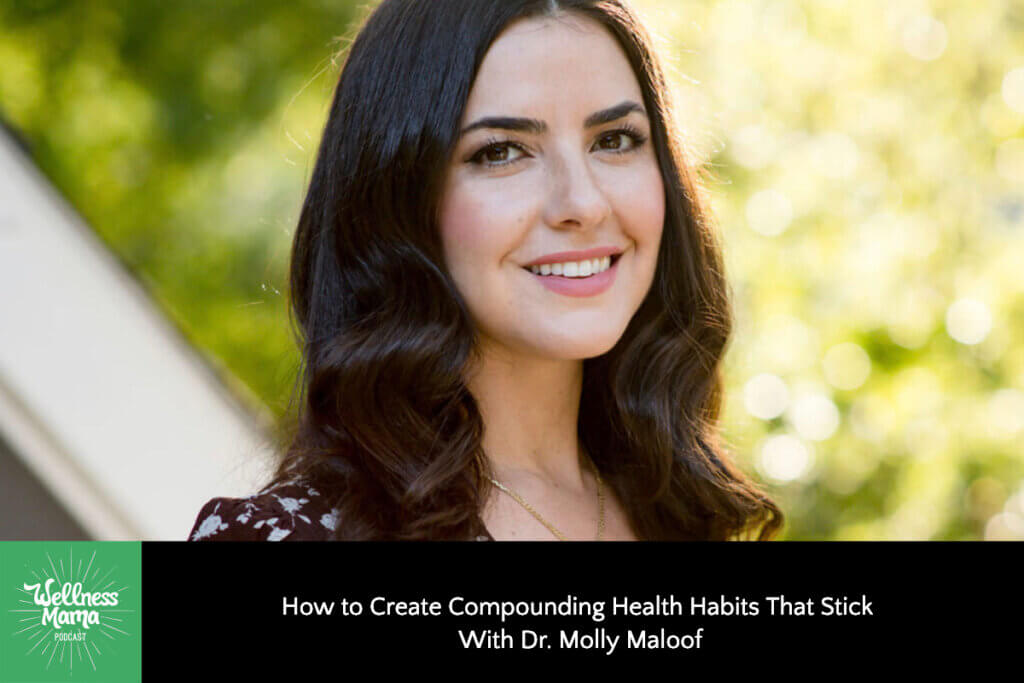 757 How to Create Compounding Health Habits That Stick With Dr. Molly