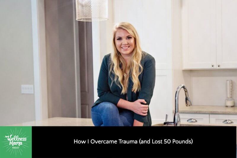 Wellness Mama Weight Loss & Trauma Recovery Wellness Mama Podcast